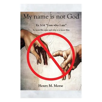 "My name is not God: Ex 3:14 I am who I am""" - "" ("Morse Henry M.")