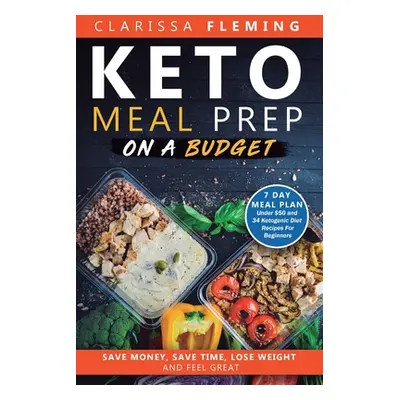 "Keto Meal Prep On a Budget: Save Money, Save Time, Lose Weight, and Feel Great