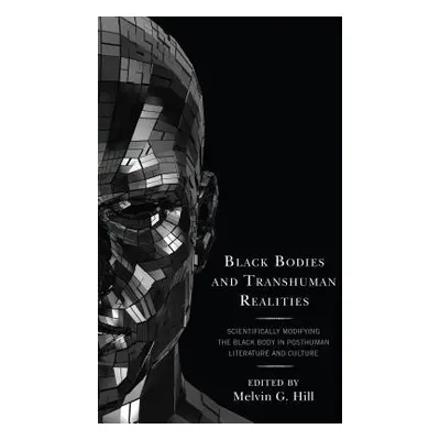 "Black Bodies and Transhuman Realities: Scientifically Modifying the Black Body in Posthuman Lit