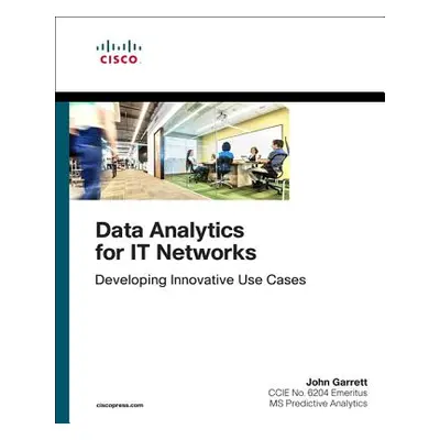 Data Analytics for It Networks: Developing Innovative Use Cases (Garrett John)