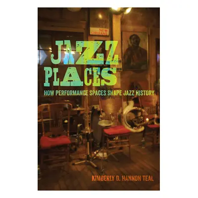 "Jazz Places: How Performance Spaces Shape Jazz History" - "" ("Teal Kimberly Hannon")