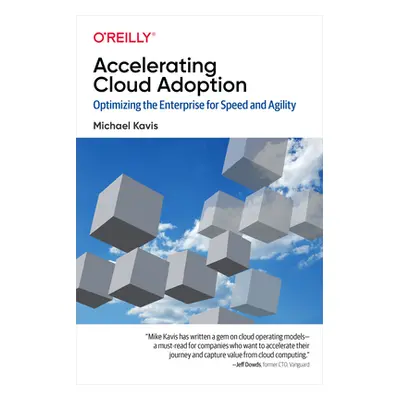 "Accelerating Cloud Adoption: Optimizing the Enterprise for Speed and Agility" - "" ("Kavis Mich