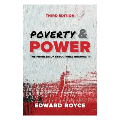 "Poverty and Power: The Problem of Structural Inequality, Third Edition" - "" ("Royce Edward")