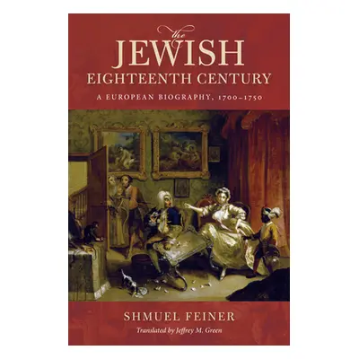 "The Jewish Eighteenth Century: A European Biography, 1700-1750" - "" ("Feiner Shmuel")