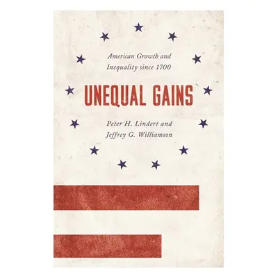 "Unequal Gains: American Growth and Inequality Since 1700" - "" ("Lindert Peter H.")