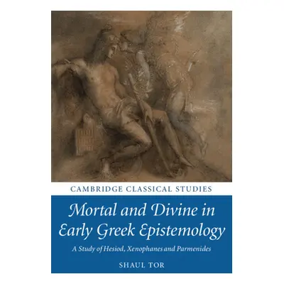 "Mortal and Divine in Early Greek Epistemology: A Study of Hesiod, Xenophanes and Parmenides" - 