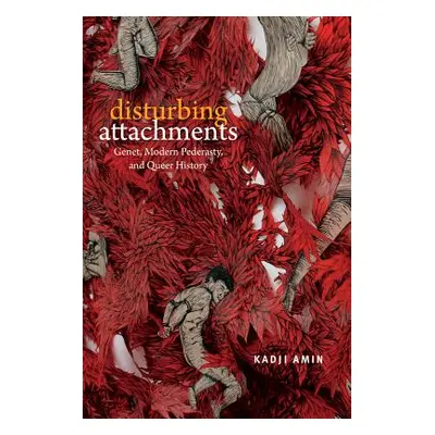 "Disturbing Attachments: Genet, Modern Pederasty, and Queer History" - "" ("Amin Kadji")