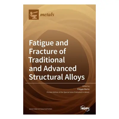 "Fatigue and Fracture of Traditional and Advanced Structural Alloys" - "" ("Berto Filippo")