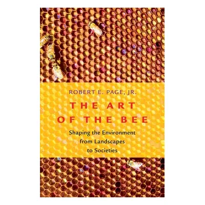 "Art of the Bee: Shaping the Environment from Landscapes to Societies" - "" ("Page Robert E.")