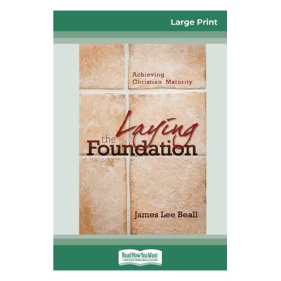 "Laying the Foundation: Achieving Christian Maturity (16pt Large Print Edition)" - "" ("Beall Ja