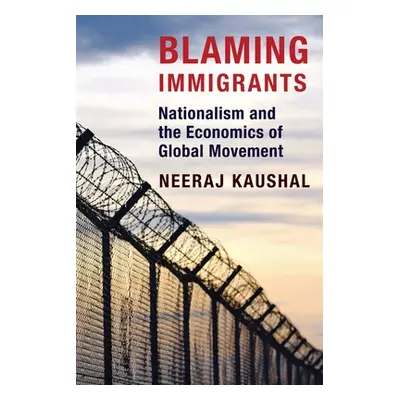 "Blaming Immigrants: Nationalism and the Economics of Global Movement" - "" ("Kaushal Neeraj")