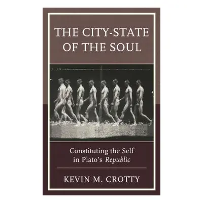 "The City-State of the Soul: Constituting the Self in Plato's Republic" - "" ("Crotty Kevin M.")