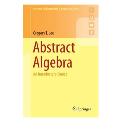 "Abstract Algebra: An Introductory Course" - "" ("Lee Gregory T.")