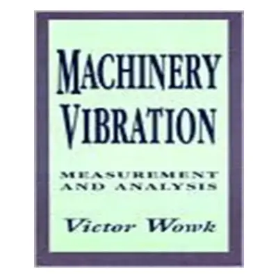 "Machinery Vibration: Measurement and Analysis" - "" ("Wowk Victor")