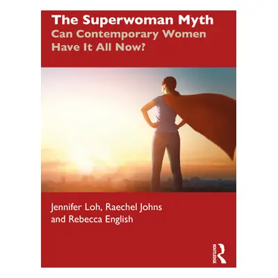 "The Superwoman Myth: Can Contemporary Women Have It All Now?" - "" ("Loh Jennifer")