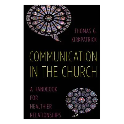 "Communication in the Church: A Handbook for Healthier Relationships" - "" ("Kirkpatrick Thomas 