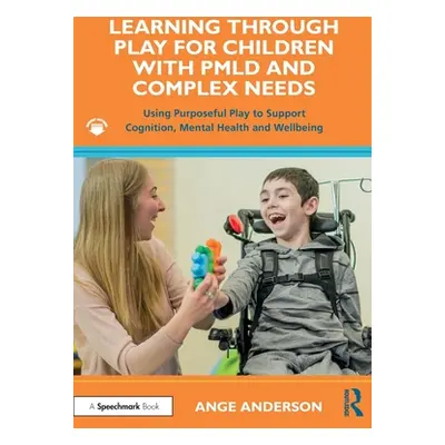 "Learning Through Play for Children with PMLD and Complex Needs: Using Purposeful Play to Suppor