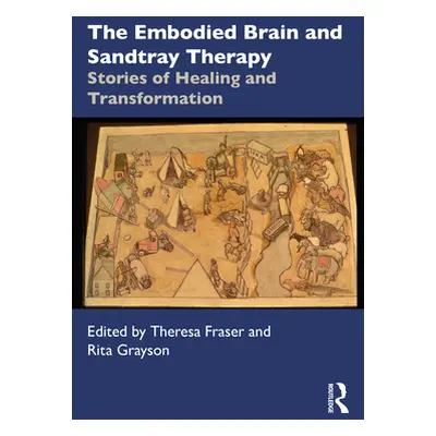 "The Embodied Brain and Sandtray Therapy: Stories of Healing and Transformation" - "" ("Grayson 