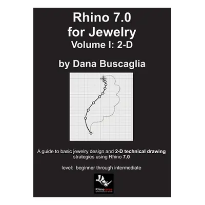 "Rhino 7.0 for Jewelry Volume I: 2-D: Intro to Rhino. Basic Rhino Commands. 2-Dimensional Drawin