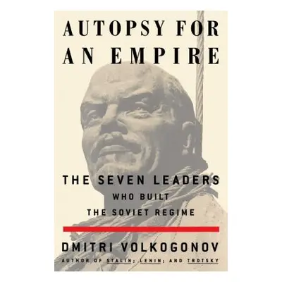 Autopsy for an Empire: The Seven Leaders Who Built the Soviet Regime (Volkogonov Dmitri)