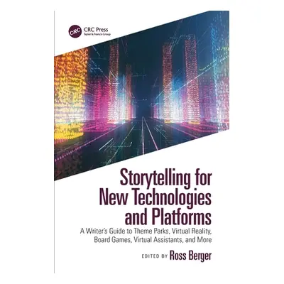 "Storytelling for New Technologies and Platforms: A Writer's Guide to Theme Parks, Virtual Reali