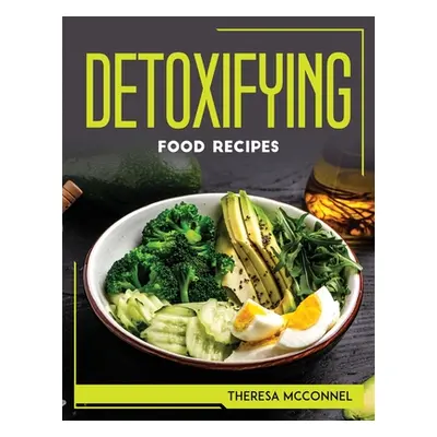 "Detoxifying Food Recipes" - "" ("Theresa McConnel")