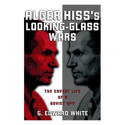 "Alger Hiss's Looking-Glass Wars: The Covert Life of a Soviet Spy" - "" ("White G. Edward")