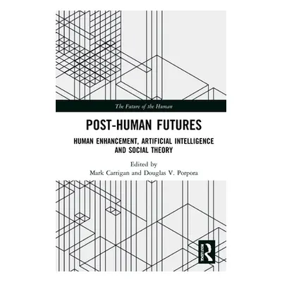 "Post-Human Futures: Human Enhancement, Artificial Intelligence and Social Theory" - "" ("Carrig