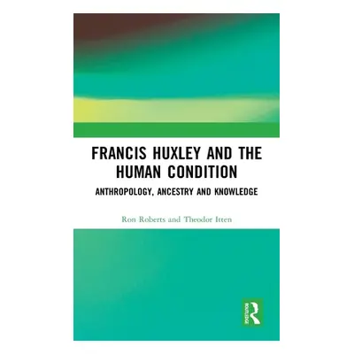 "Francis Huxley and the Human Condition: Anthropology, Ancestry and Knowledge" - "" ("Roberts Ro