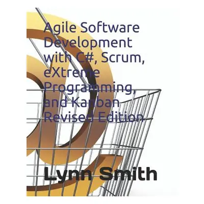 "Agile Software Development with C#, Scrum, Extreme Programming, and Kanban Revised Edition" - "