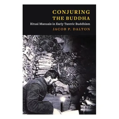 "Conjuring the Buddha: Ritual Manuals in Early Tantric Buddhism" - "" ("Dalton Jacob Paul")