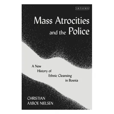 "Mass Atrocities and the Police: A New History of Ethnic Cleansing in Bosnia and Herzegovina" - 