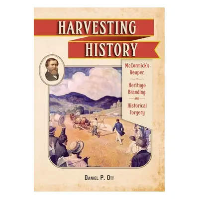 "Harvesting History: McCormick's Reaper, Heritage Branding, and Historical Forgery" - "" ("Ott D