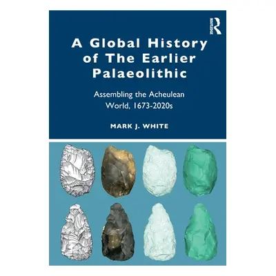 "A Global History of the Earlier Palaeolithic: Assembling the Acheulean World, 1673-2020s" - "" 