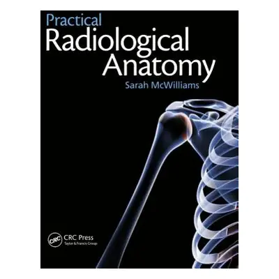 "Practical Radiological Anatomy" - "" ("McWilliams Sarah")