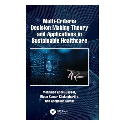 "Multi-Criteria Decision Making Theory and Applications in Sustainable Healthcare" - "" ("Abdel-