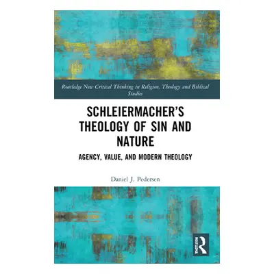 "Schleiermacher's Theology of Sin and Nature: Agency, Value, and Modern Theology" - "" ("Pederse