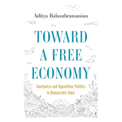 "Toward a Free Economy: Swatantra and Opposition Politics in Democratic India" - "" ("Balasubram