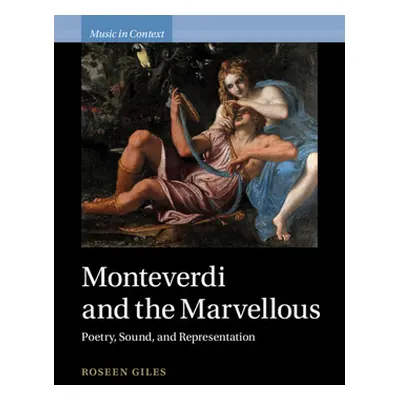 "Monteverdi and the Marvellous: Poetry, Sound, and Representation" - "" ("Giles Roseen")