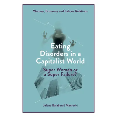 "Eating Disorders in a Capitalist World: Super Woman or a Super Failure?" - "" ("Balabanic Mavro