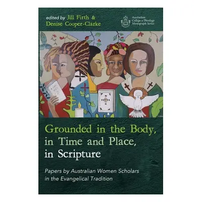 "Grounded in the Body, in Time and Place, in Scripture" - "" ("Firth Jill")