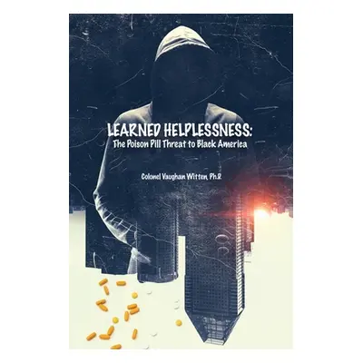 "Learned Helplessness: The Poison Pill Threat to Black America" - "" ("Witten Colonel Vaughan")