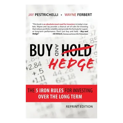 "Buy and Hedge: The 5 Iron Rules for Investing Over the Long Term" - "" ("Pestrichelli Jay")