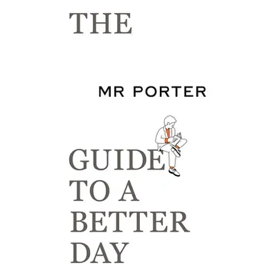 "The Mr. Porter Guide to a Better Day" - "" ("Langmead Jeremy")