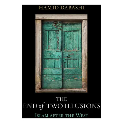 "The End of Two Illusions: Islam After the West" - "" ("Dabashi Hamid")