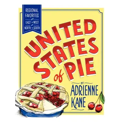 "United States of Pie: Regional Favorites from East to West and North to South" - "" ("Kane Adri