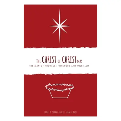 "The Christ of Christmas: The Man of Promise - Foretold and Fulfilled" - "" ("Sparks Lance D.")