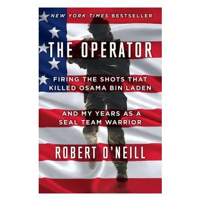 "The Operator: Firing the Shots That Killed Osama Bin Laden and My Years as a Seal Team Warrior"