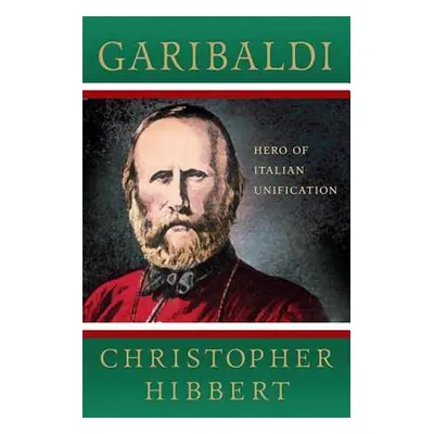 "Garibaldi: Hero of Italian Unification: Hero of Italian Unification" - "" ("Hibbert Christopher