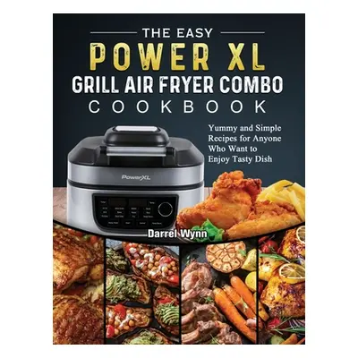 "The Easy PowerXL Grill Air Fryer Combo Cookbook: Yummy and Simple Recipes for Anyone Who Want t